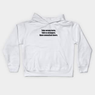 Take wrong turns. Talk to strangers. Open unmarked doors Kids Hoodie